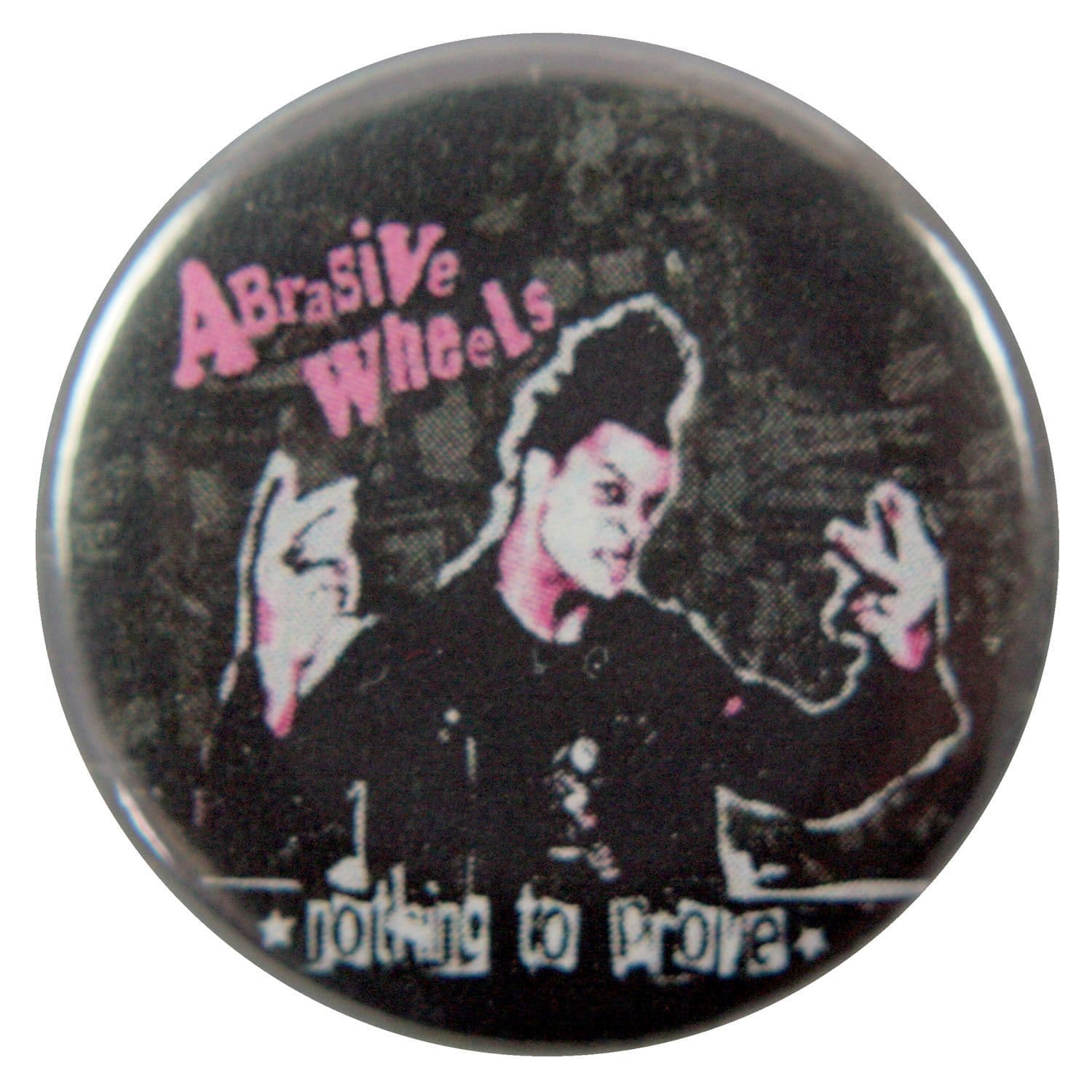 Abrasive Wheels - 'Nothing to Prove' Button Badge