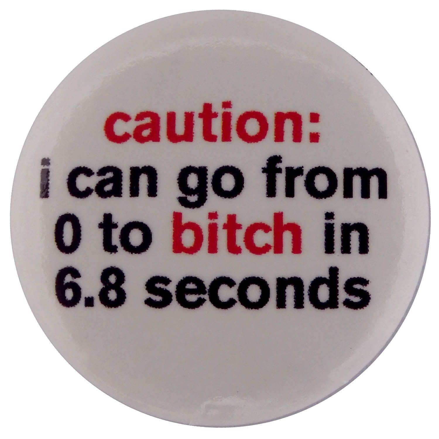Caution: I Can Go From 0 to Bitch - Button Badge