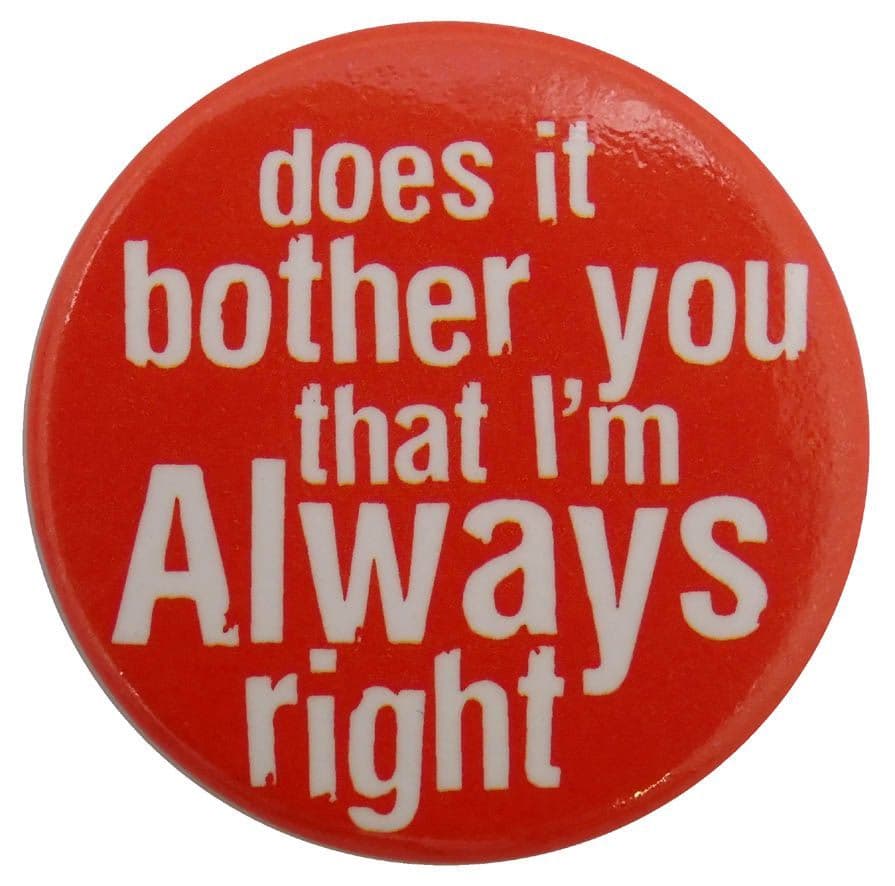 Does it Bother You That I'm Always Right - Button Badge