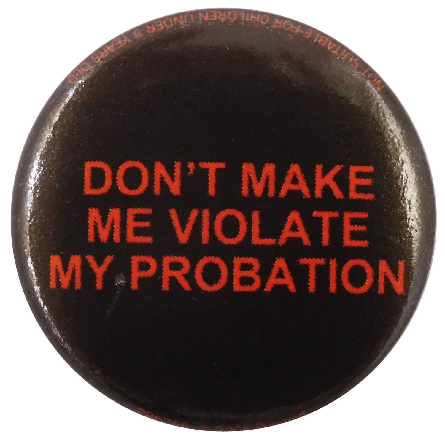 Don't Make Me Violate My Probation - Slogan Button Badge