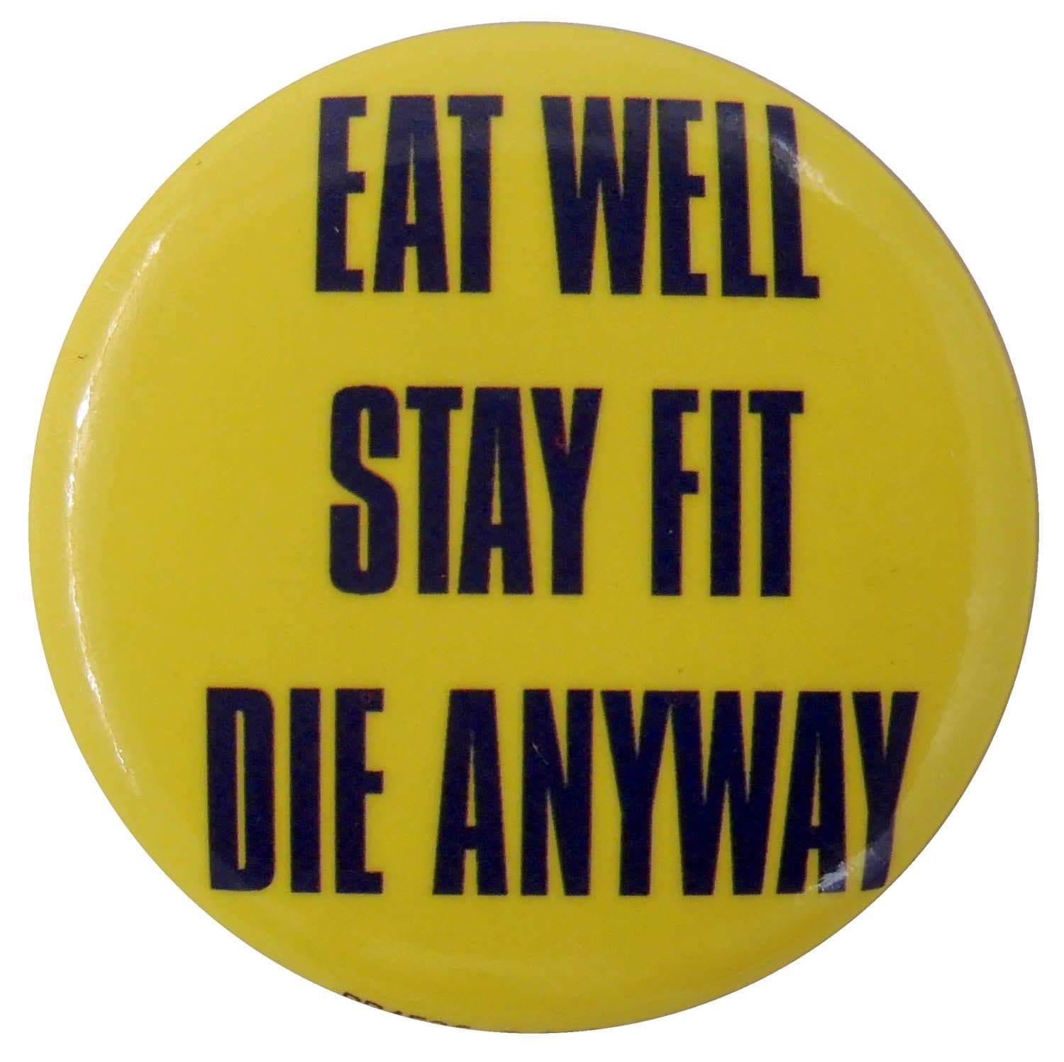 Eat Well, Stay Fit, Die Anyway - Slogan Button Badge