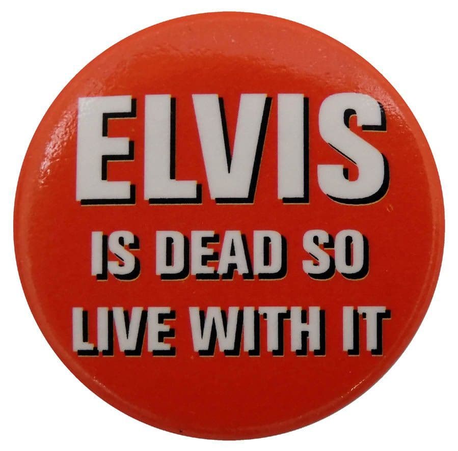 Elvis is Dead Live With It - Button Badge