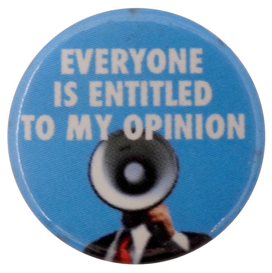Everyone is Entitled to My Opinion - Button Badge