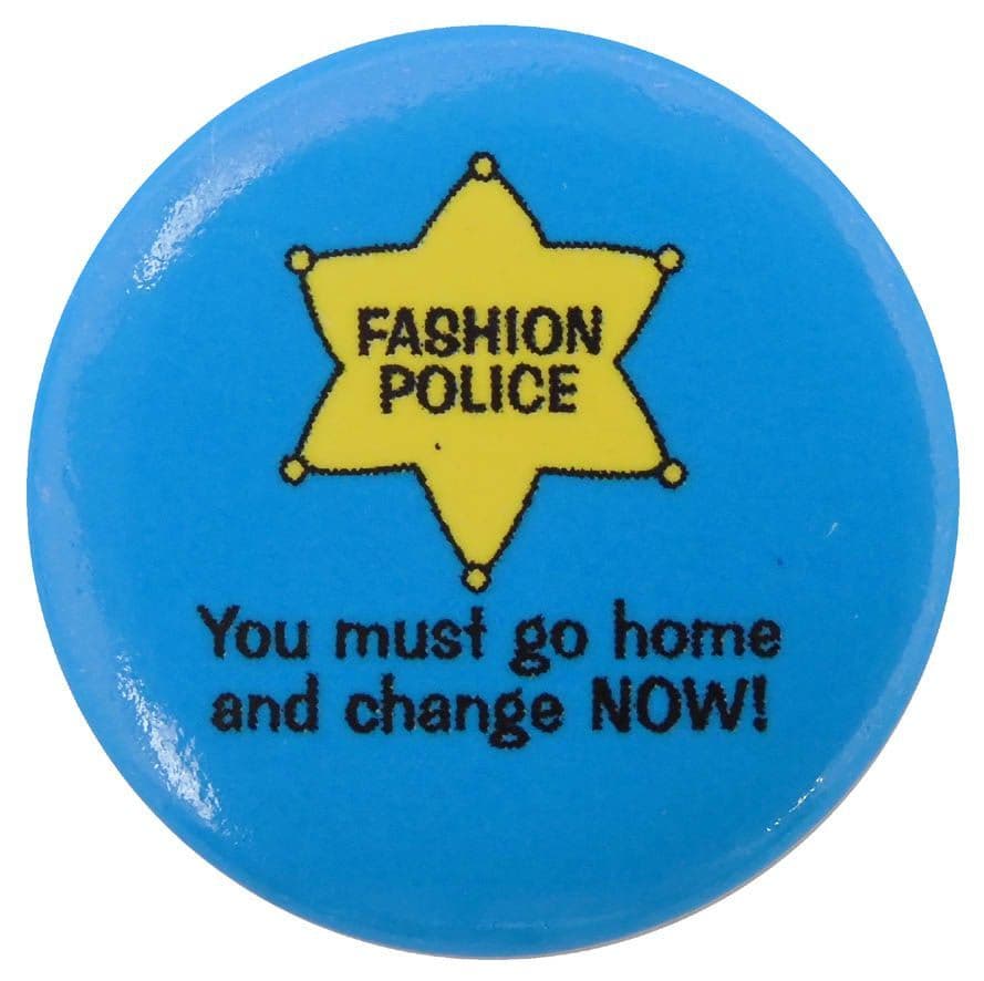 Fashion Police - 'You Must Go Home and Change NOW!' Button Badge
