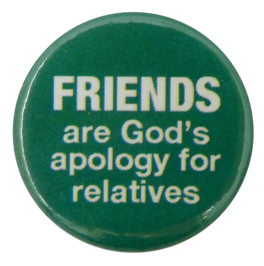 Friends Are God's Apology for Relatives - Button Badge