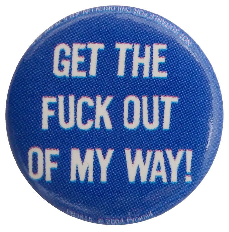 Get the Fuck Out of My Way - Button Badge