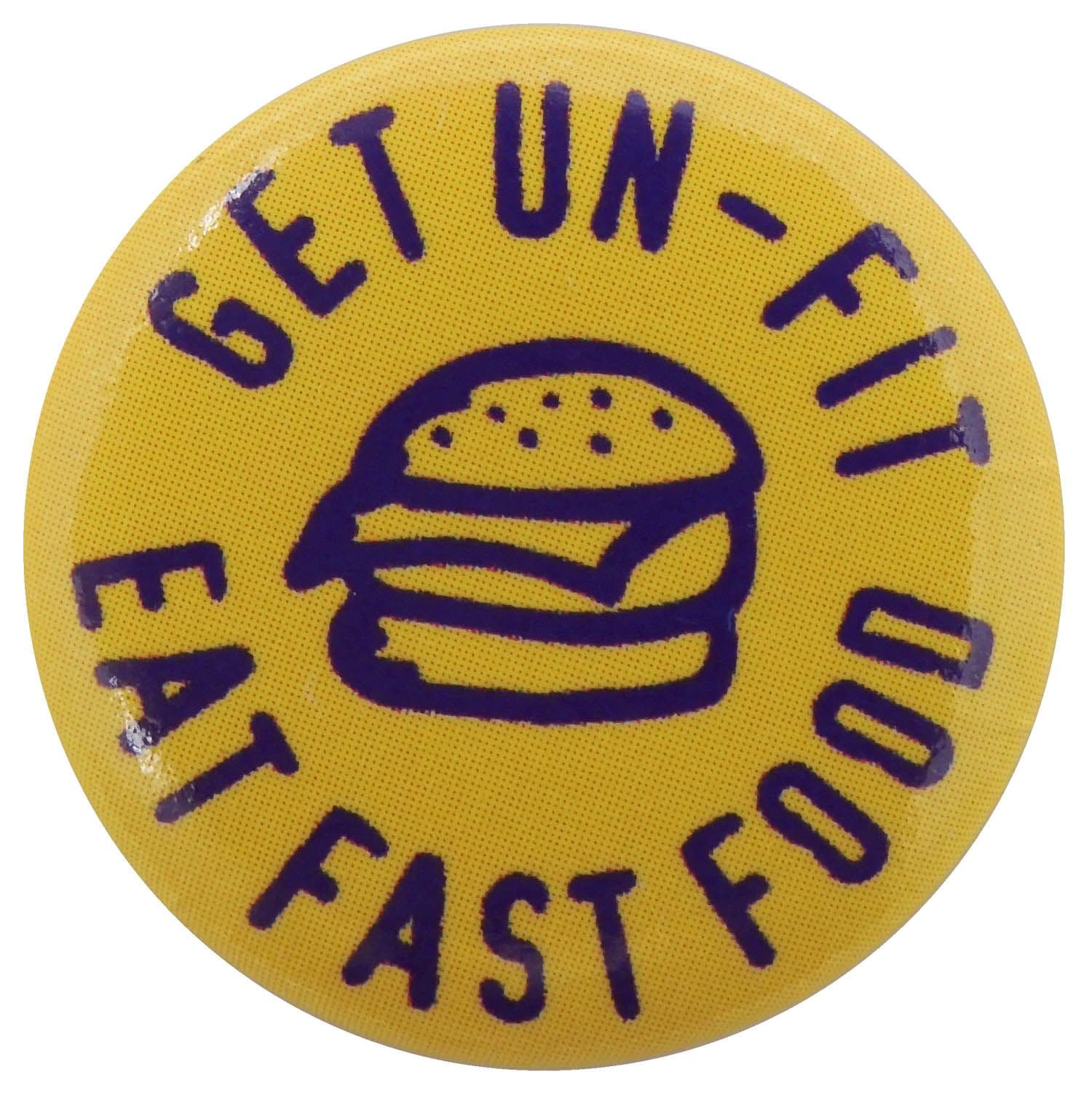 Get Un-Fit - Eat Fast Food - Slogan Button Badge
