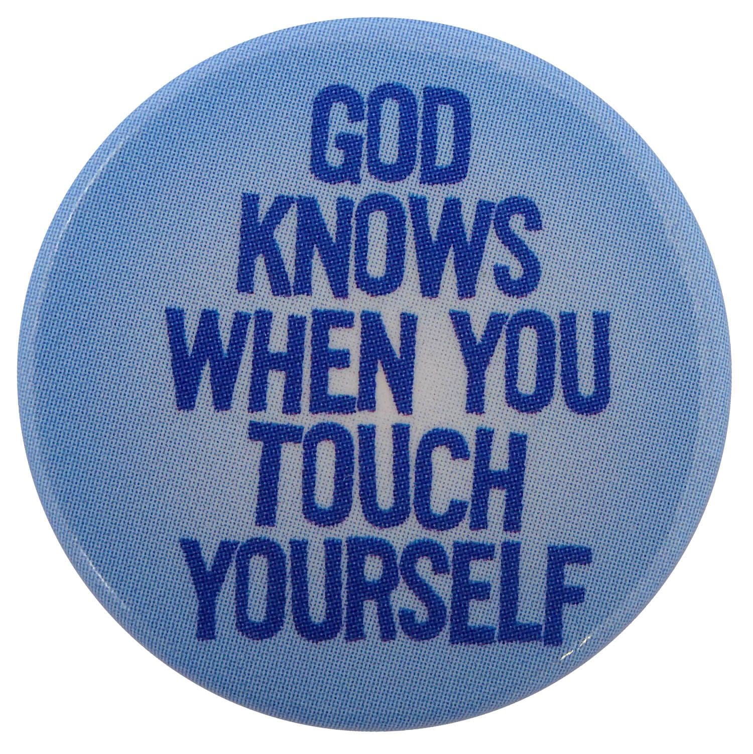 God Knows When You Touch Yourself - Slogan Button Badge