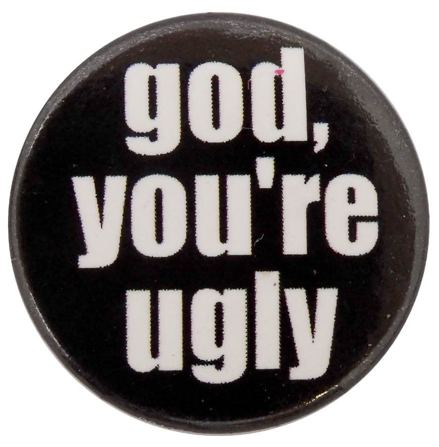 God, You're Ugly - Button Badge