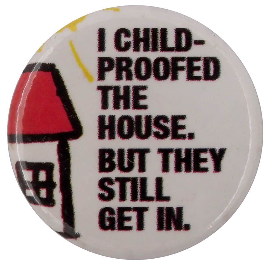 I Child-Proofed the House but They Still Get In - Button Badge