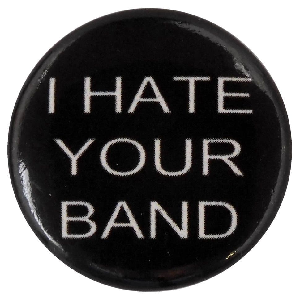 I Hate Your Band - Button Badge