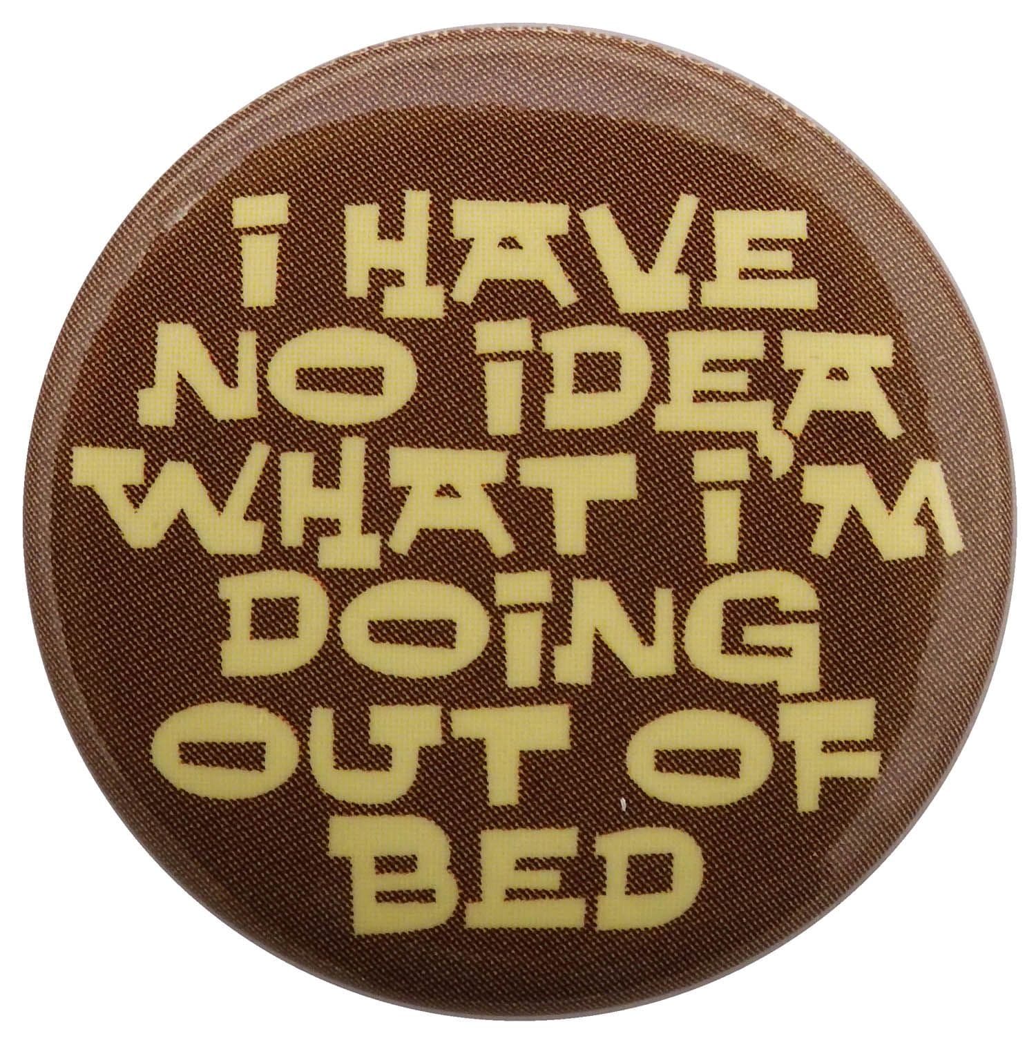 I Have No Idea - Slogan Button Badge