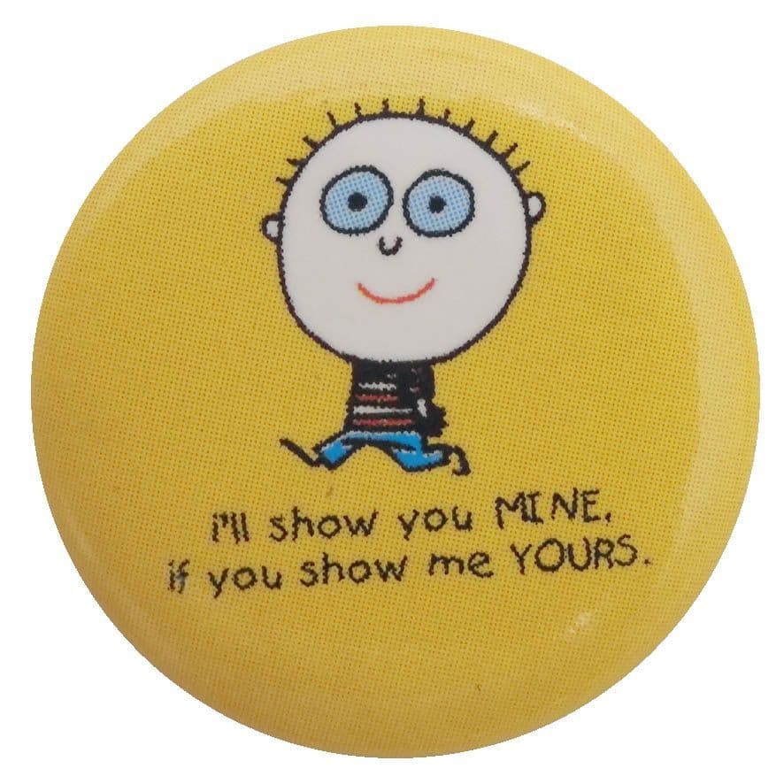 I'll Show You Mine If You Show Me Yours - Button Badge