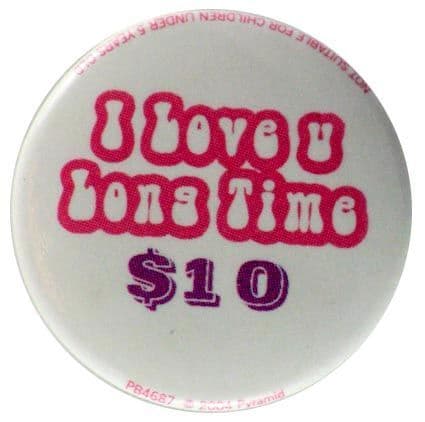 I Love You Long Time $10 - Slogan Button Badge