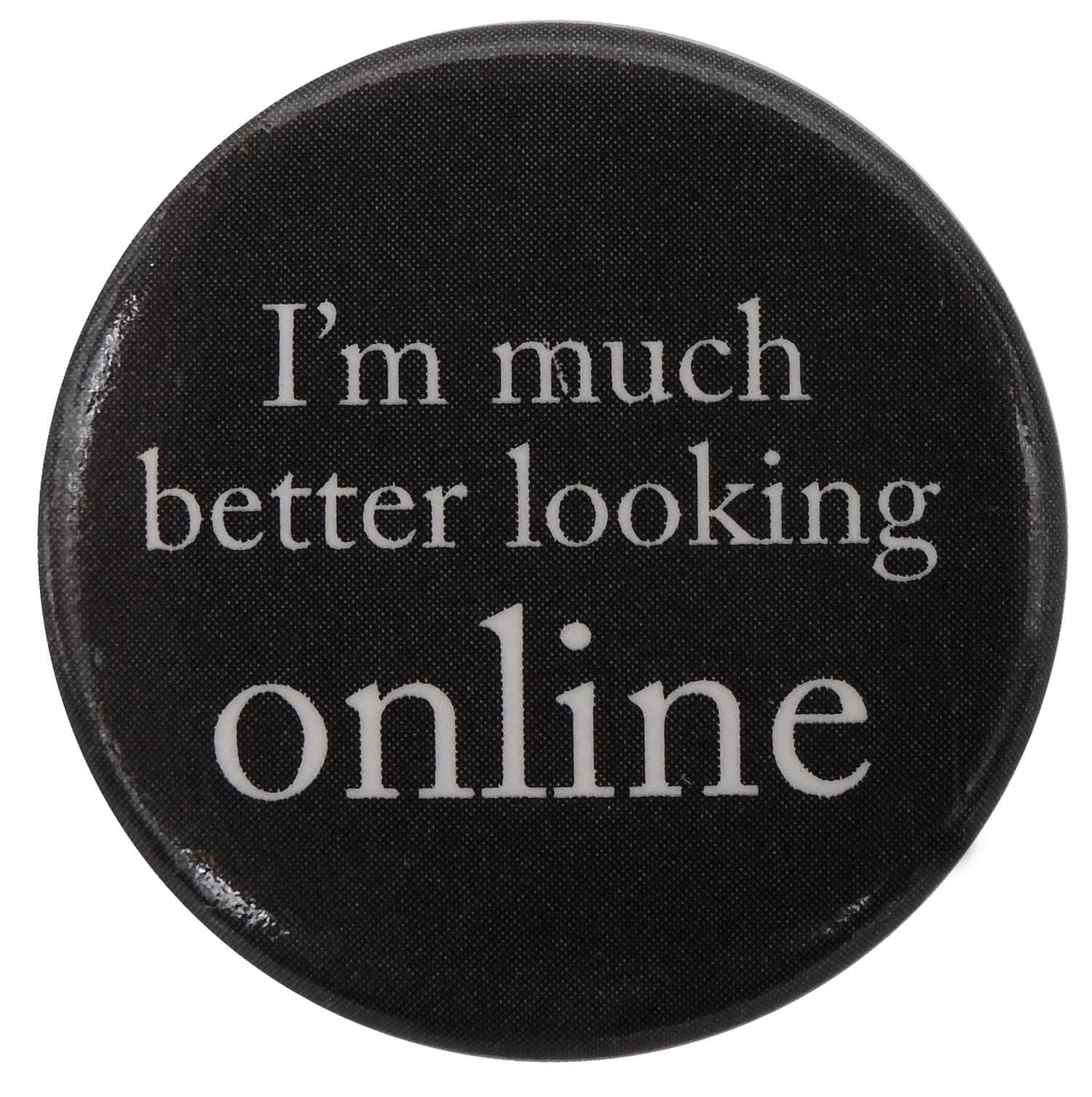 I'm Much Better Looking Online - Button Badge