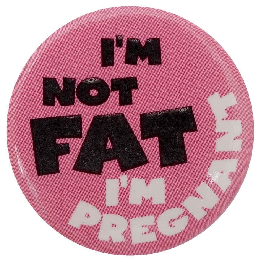 I'm Not Fat, I'm Pregnant - Button Badge