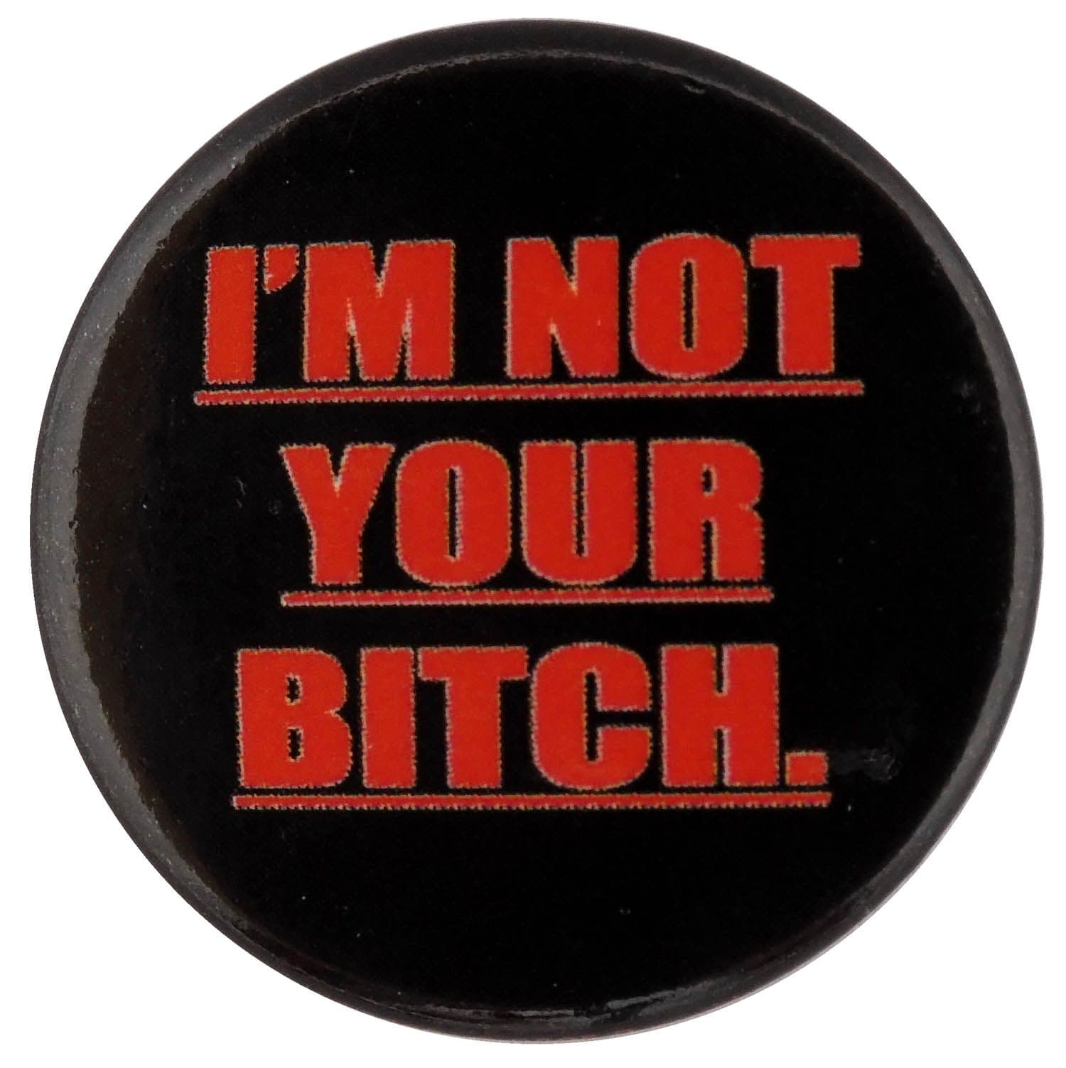 I'm Not Your Bitch. - Slogan Button Badge