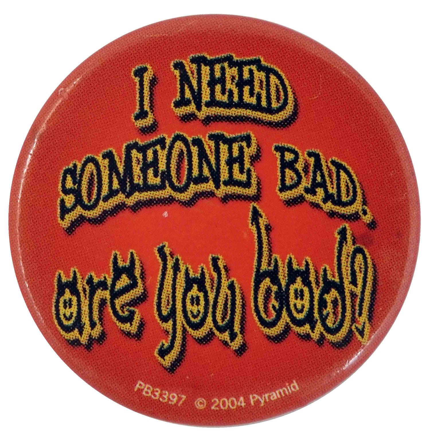 I Need Someone Bad - Slogan Button Badge