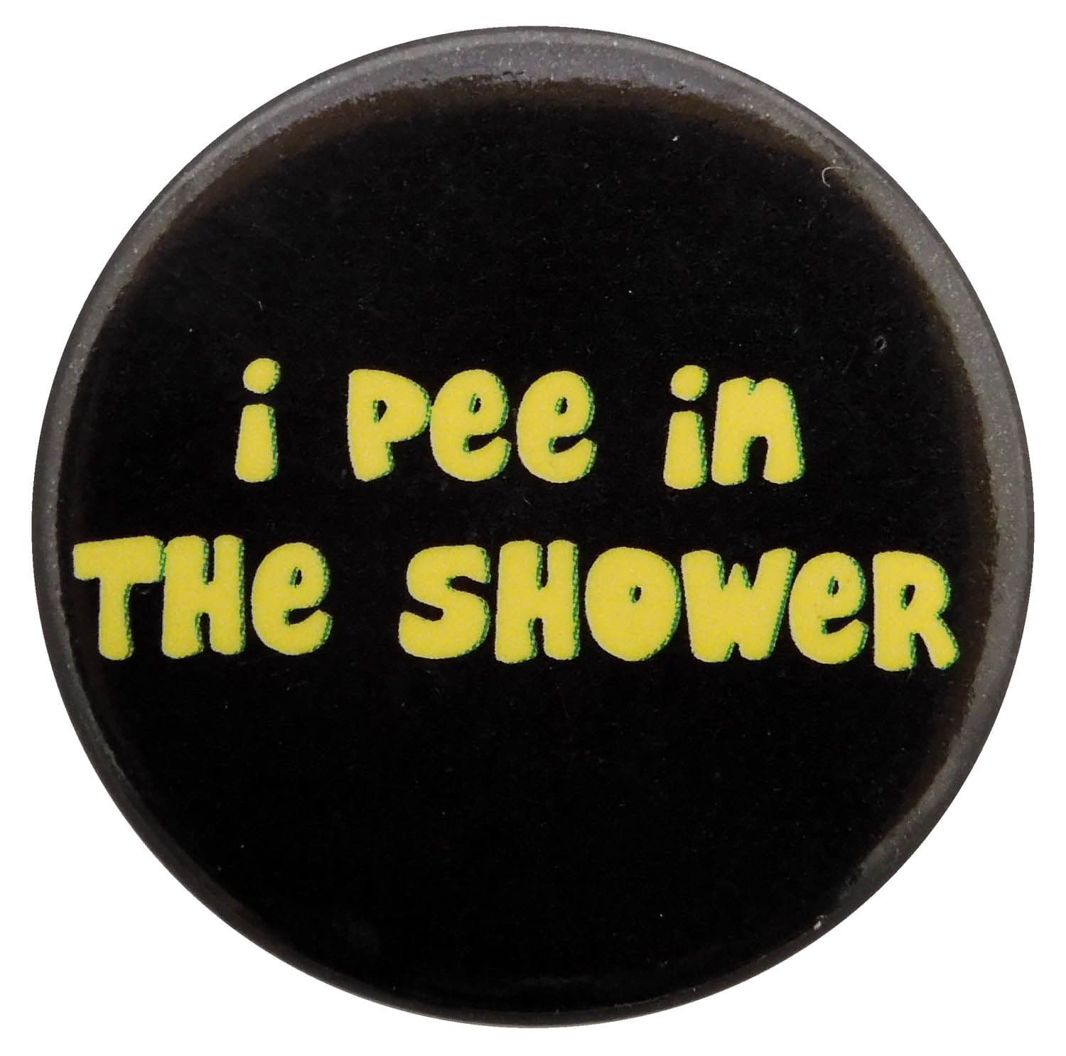 I Pee in the Shower - Slogan Button Badge