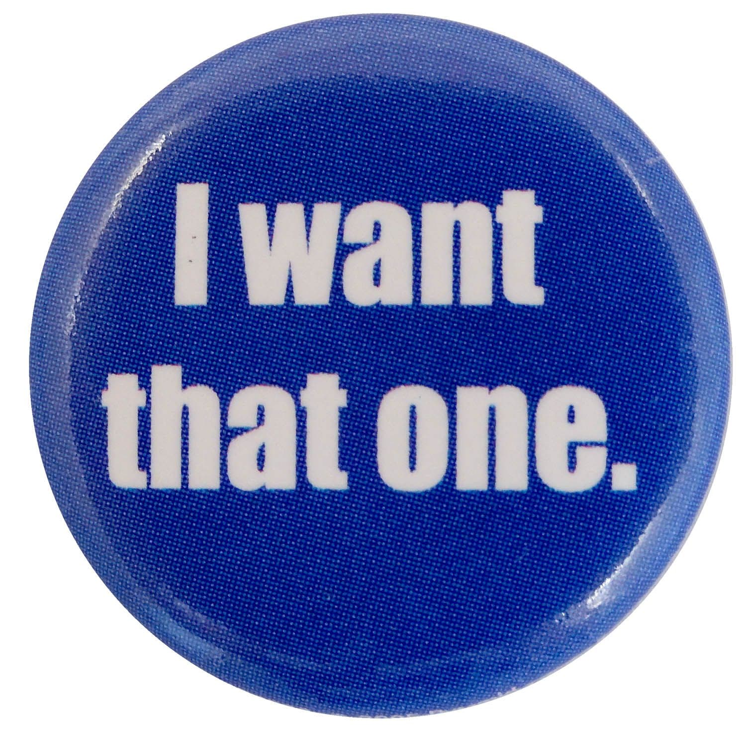 I Want That One - Button Badge