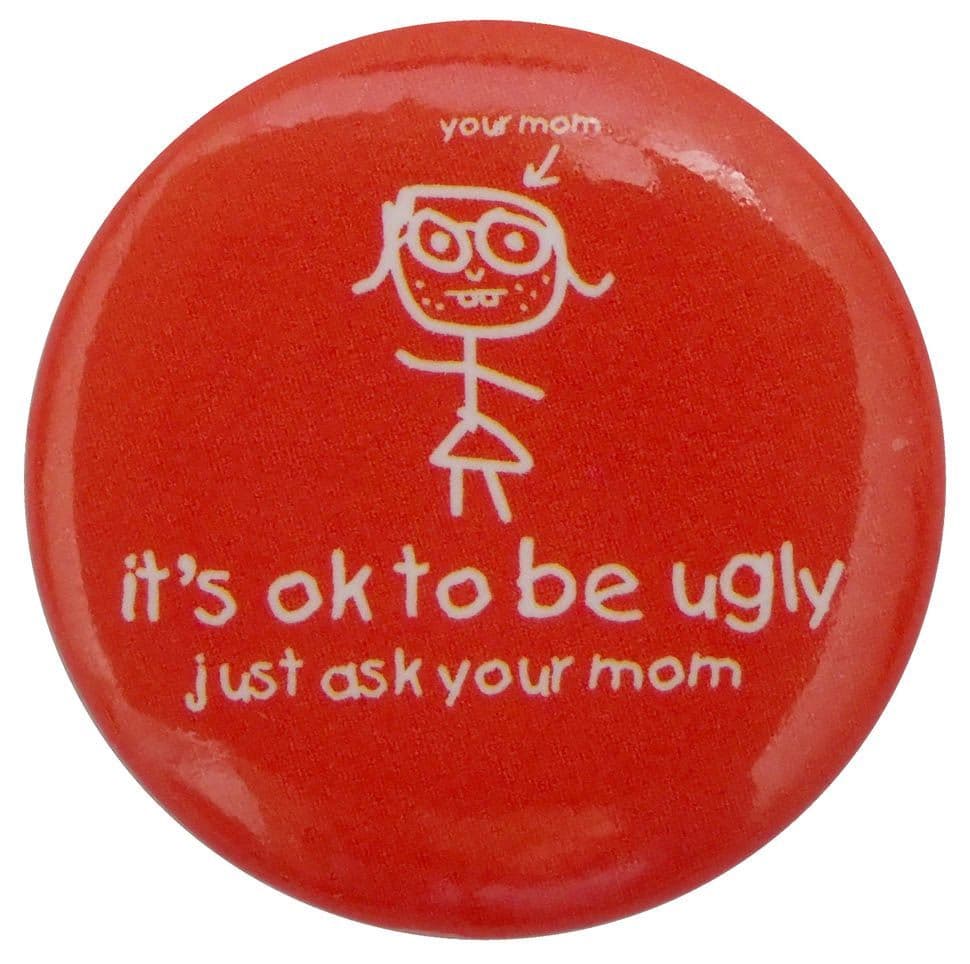 It's Okay to be Ugly - Button Badge
