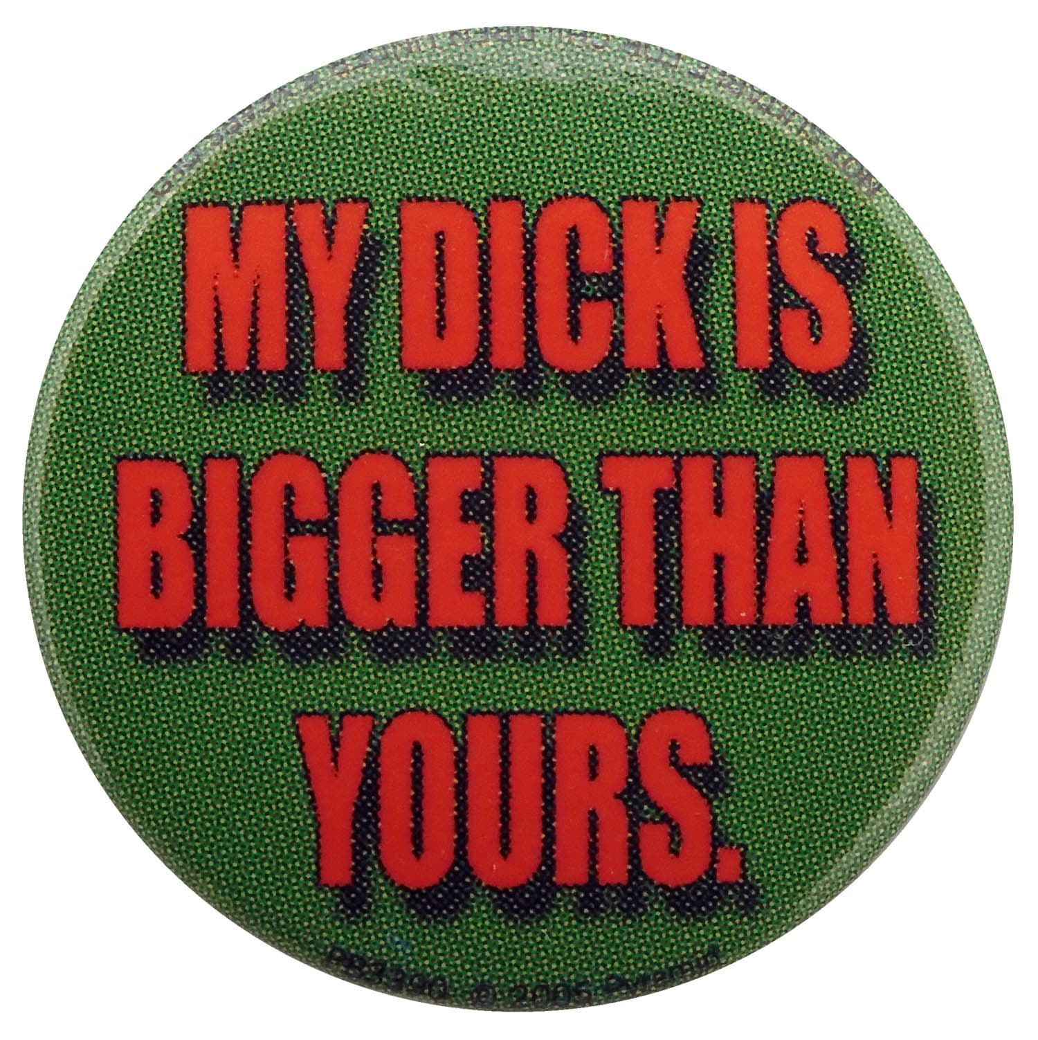 My Dick is Bigger Than Yours - Button Badge