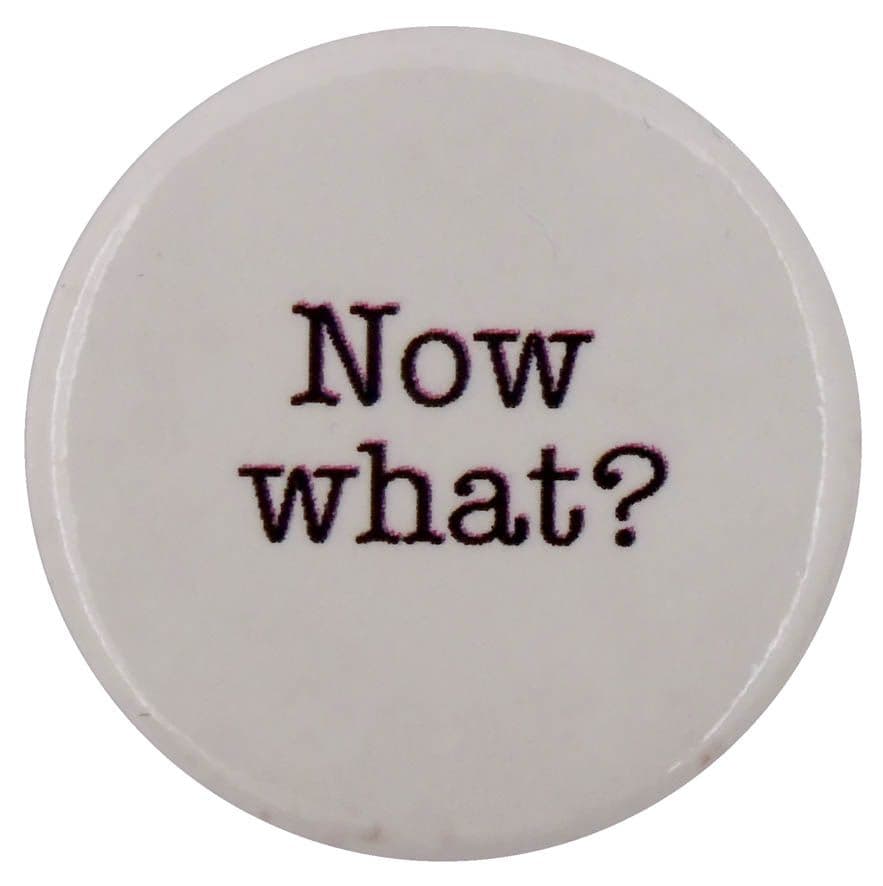 Now What? - Button Badge