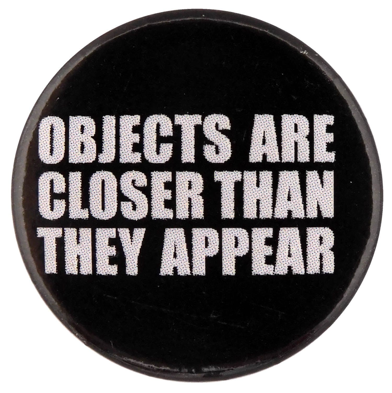 Objects are Closer - Button Badge