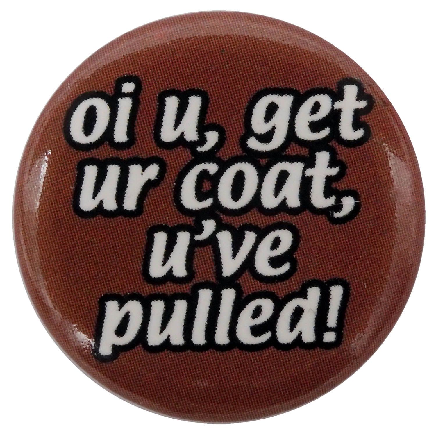 oi u, get your coat - Button Badge