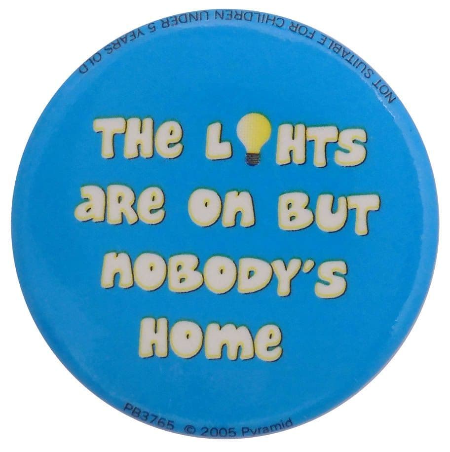 The Lights are on, but Nobody's Home - Button Badge