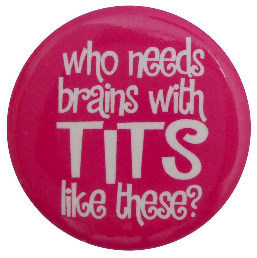 Who Needs Brains with Tits Like These? - Button Badge