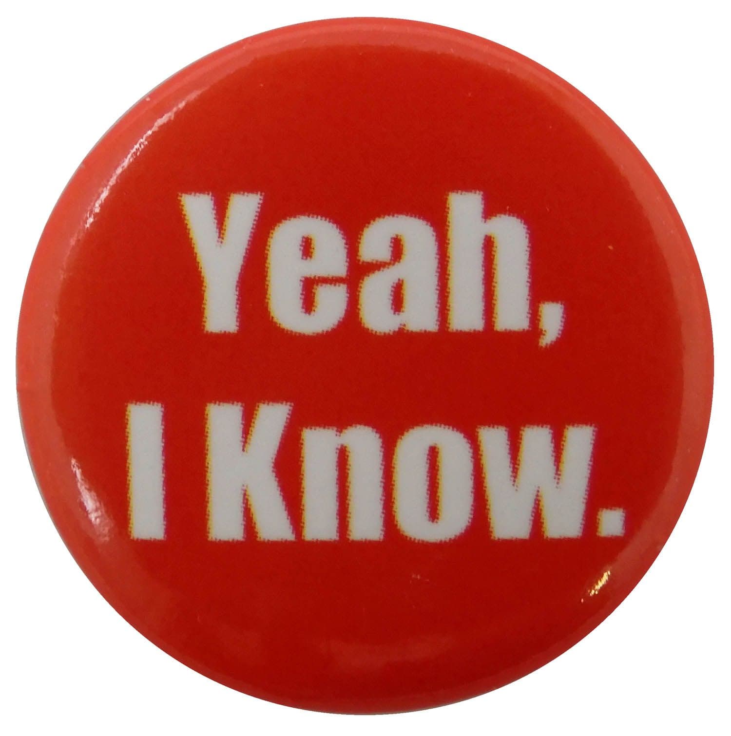 Yeah, I Know - Button Badge