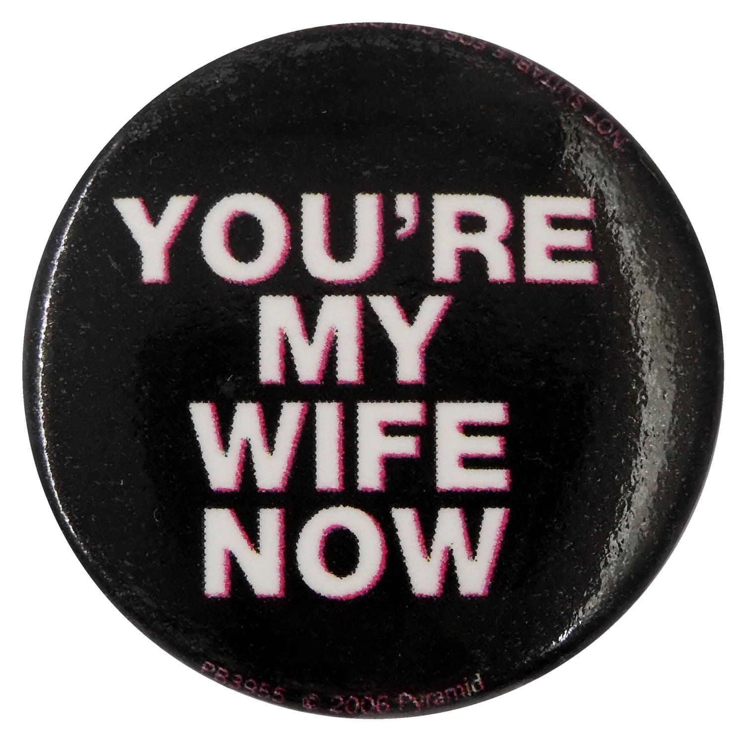 You're My Wife Now - Slogan Button Badge